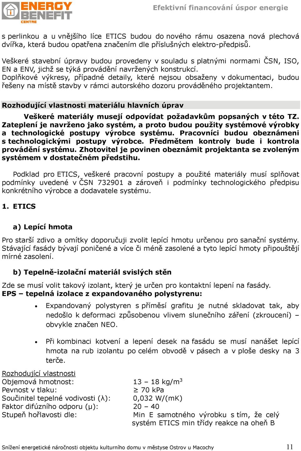 Doplňkové výkresy, případné detaily, které nejsou obsaženy v dokumentaci, budou řešeny na místě stavby v rámci autorského dozoru prováděného projektantem.