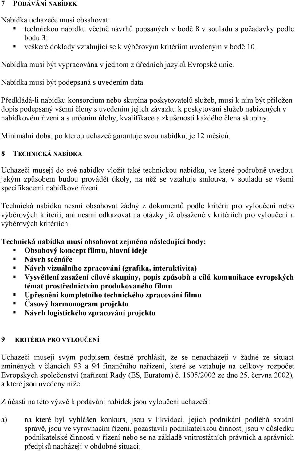 Předkládá-li nabídku konsorcium nebo skupina poskytovatelů služeb, musí k ním být přiložen dopis podepsaný všemi členy s uvedením jejich závazku k poskytování služeb nabízených v nabídkovém řízení a