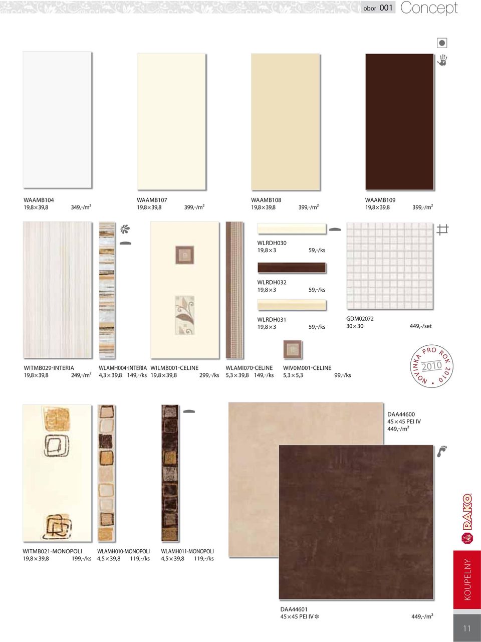 WILMB001-CELINE 19,8 39,8 299,-/ks WLAMI070-CELINE 5,3 39,8 149,-/ks WIV0M001-CELINE 5,3 5,3 99,-/ks I NKA NOV PRO ROK 2010 2010 DAA44600 45 45 PEI IV