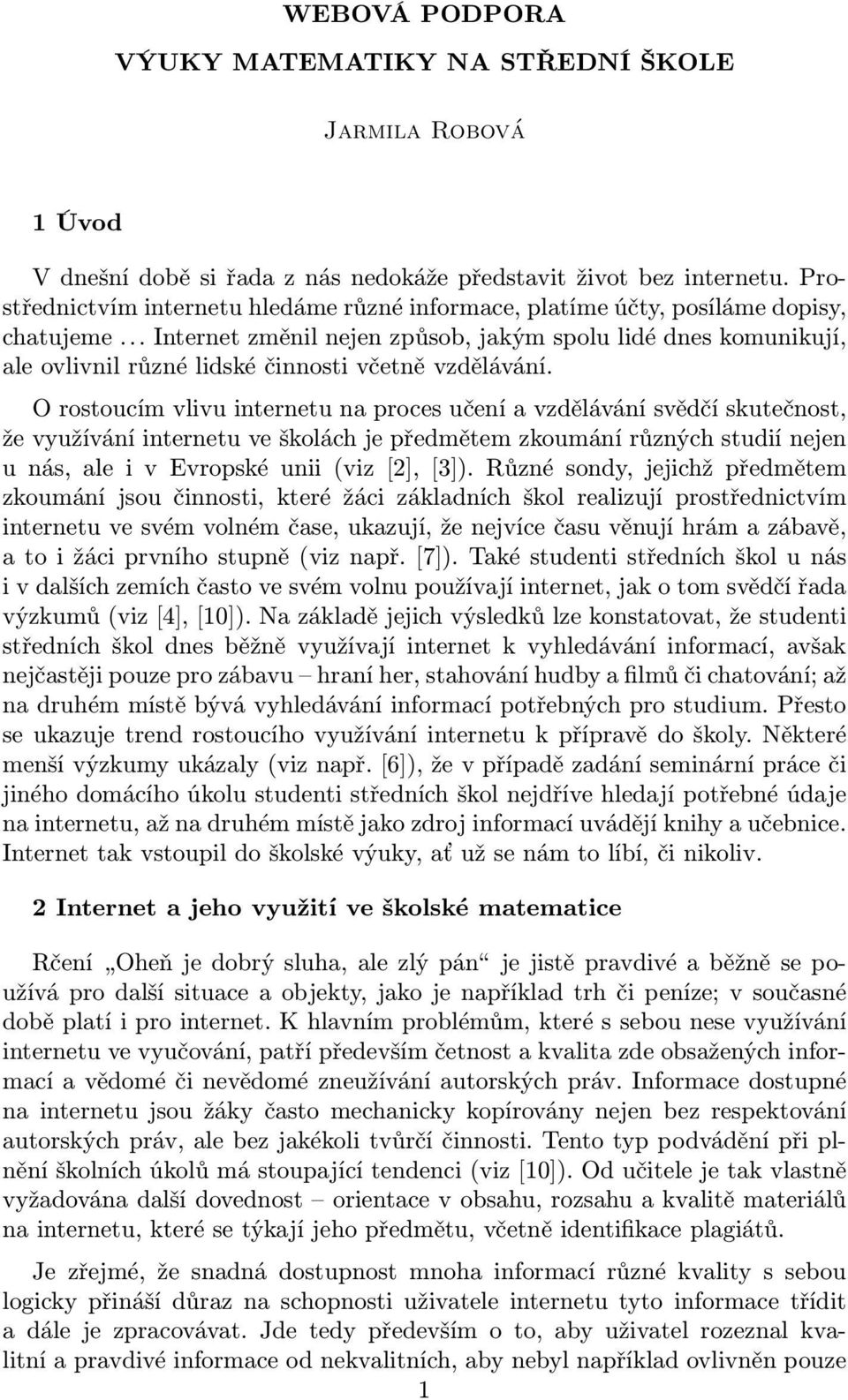 .. Internet změnil nejen způsob, jakým spolu lidé dnes komunikují, ale ovlivnil různé lidské činnosti včetně vzdělávání.