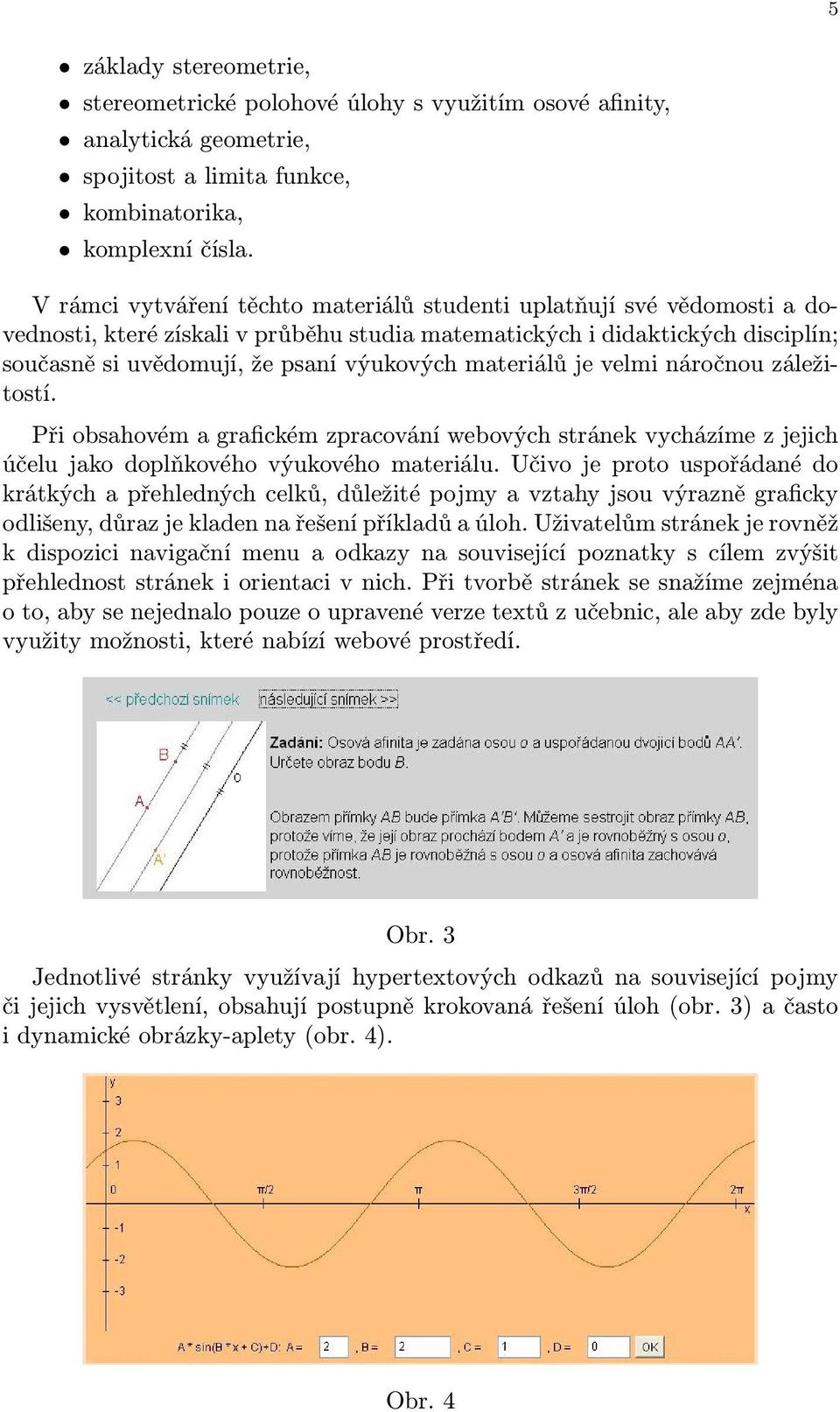 materiálů je velmi náročnou záležitostí. Při obsahovém a grafickém zpracování webových stránek vycházíme z jejich účelu jako doplňkového výukového materiálu.