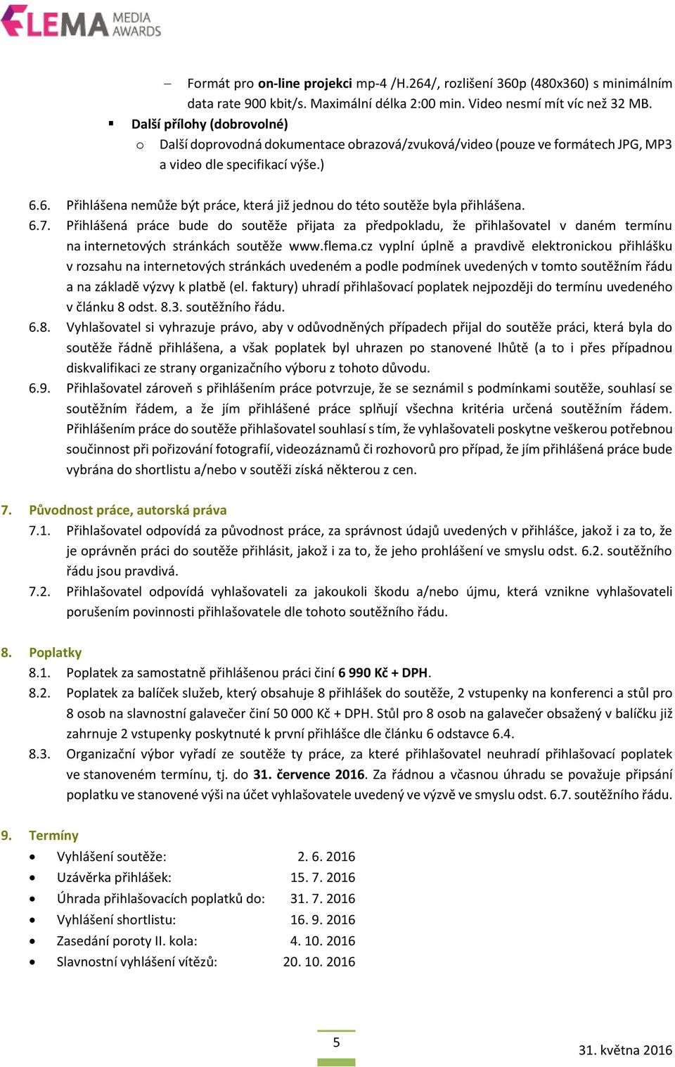 6. Přihlášena nemůže být práce, která již jednou do této soutěže byla přihlášena. 6.7.