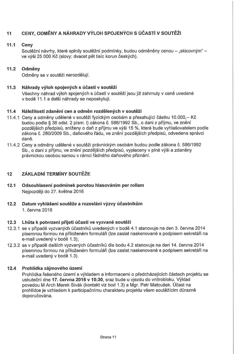 2 Odměny Odměny se v soutěži nerozdělují. 11.3 Náhrady výloh spojených s účastí v soutěži Všechny náhrad výloh spojených s účastí v soutěži jsou již zahrnuty v ceně uvedené v bodě 11.