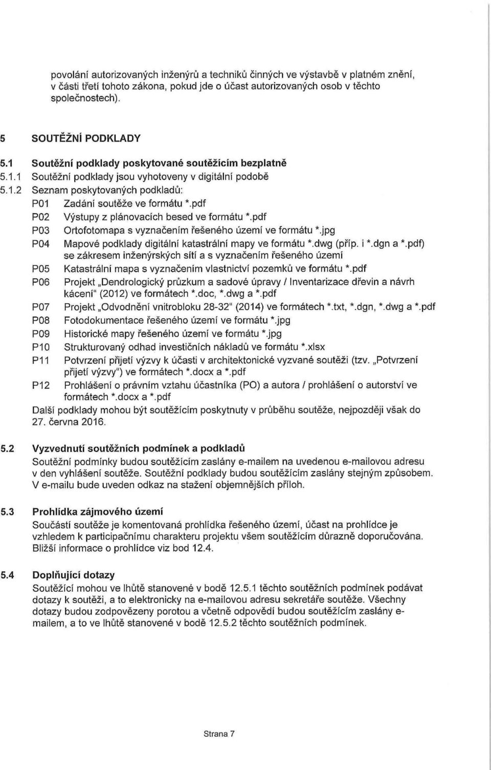 pdf P02 Výstupy z plánovacích besed ve formátu *.pdf P03 Ortofotomapa s vyznačením řešeného území ve formátu *.jpg P04 Mapové podklady digitální katastrální mapy ve formátu *.dwg (příp. i *.dgn a *.