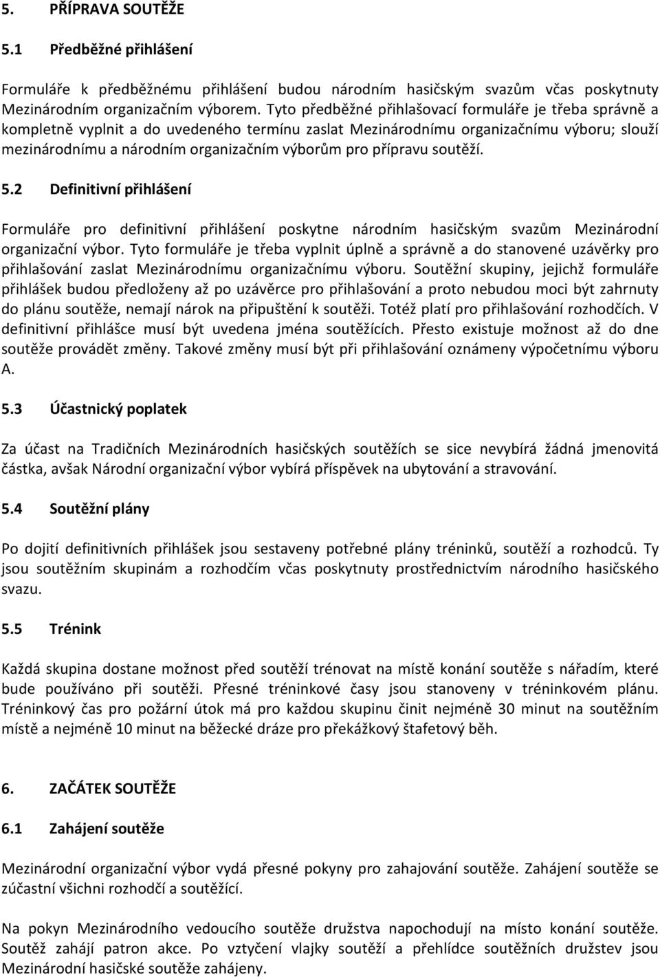 přípravu soutěží. 5.2 Definitivní přihlášení Formuláře pro definitivní přihlášení poskytne národním hasičským svazům Mezinárodní organizační výbor.