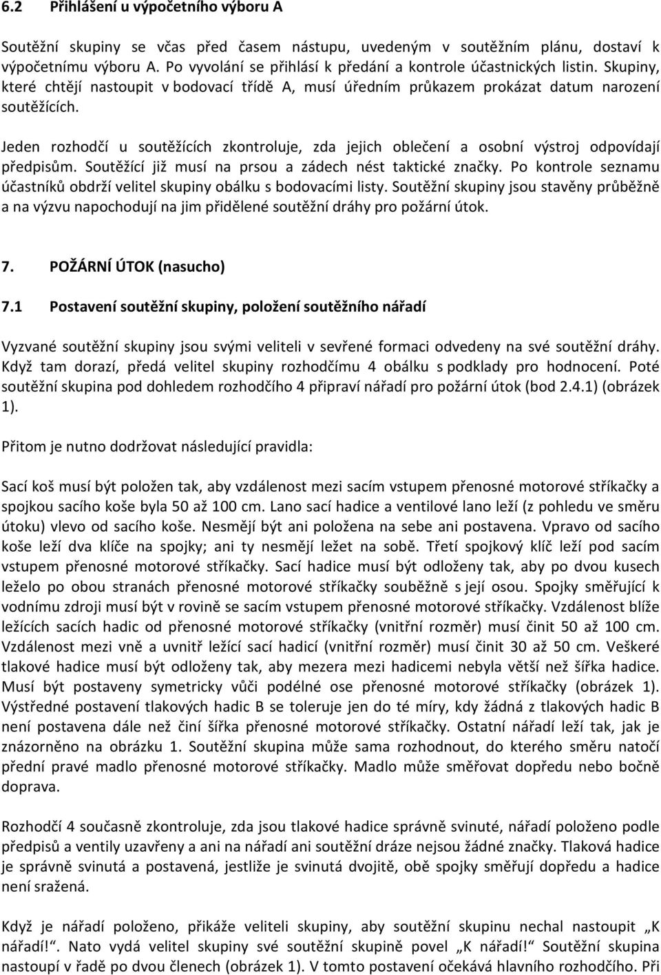 Jeden rozhodčí u soutěžících zkontroluje, zda jejich oblečení a osobní výstroj odpovídají předpisům. Soutěžící již musí na prsou a zádech nést taktické značky.