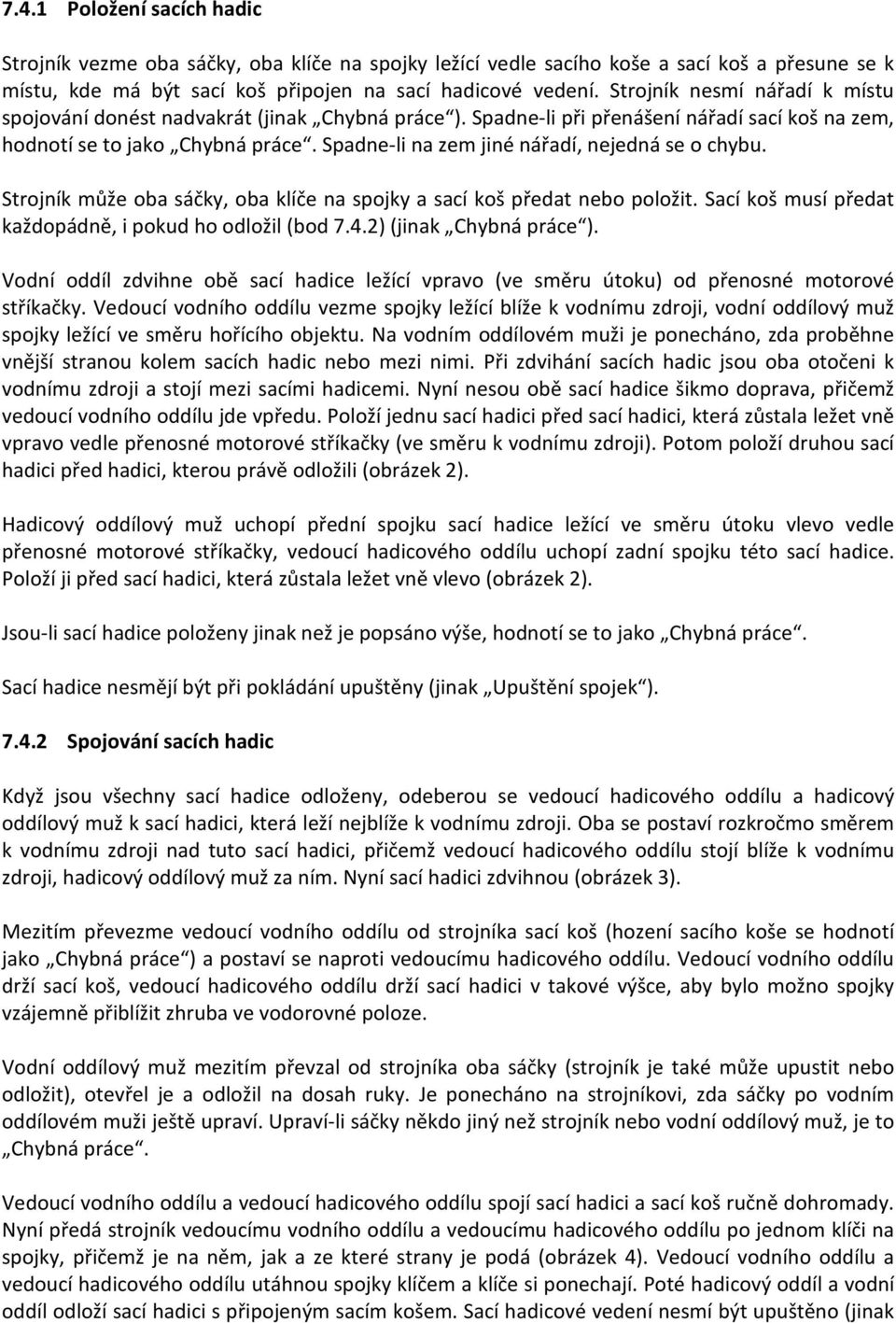 Spadne-li na zem jiné nářadí, nejedná se o chybu. Strojník může oba sáčky, oba klíče na spojky a sací koš předat nebo položit. Sací koš musí předat každopádně, i pokud ho odložil (bod 7.4.