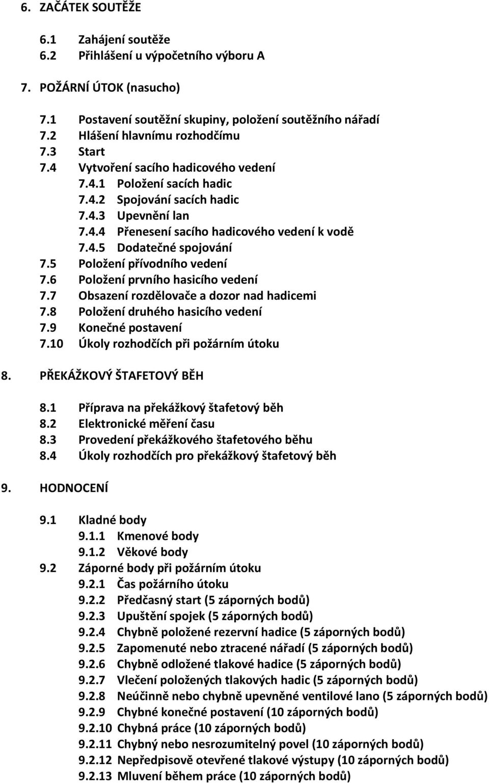 5 Položení přívodního vedení 7.6 Položení prvního hasicího vedení 7.7 Obsazení rozdělovače a dozor nad hadicemi 7.8 Položení druhého hasicího vedení 7.9 Konečné postavení 7.