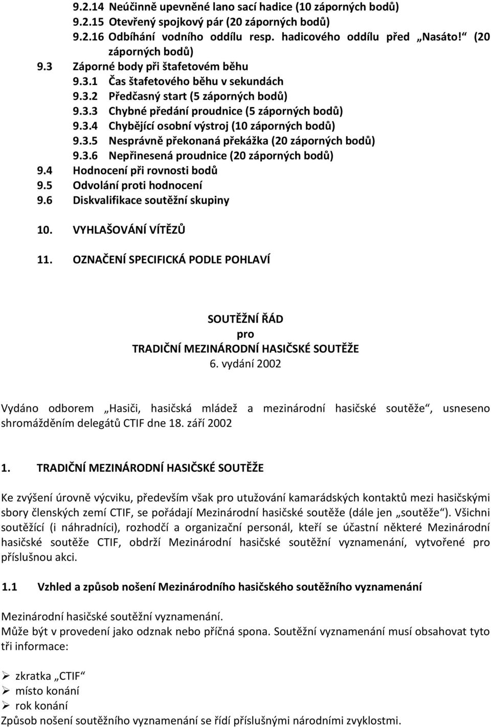 3.5 Nesprávně překonaná překážka (20 záporných bodů) 9.3.6 Nepřinesená proudnice (20 záporných bodů) 9.4 Hodnocení při rovnosti bodů 9.5 Odvolání proti hodnocení 9.