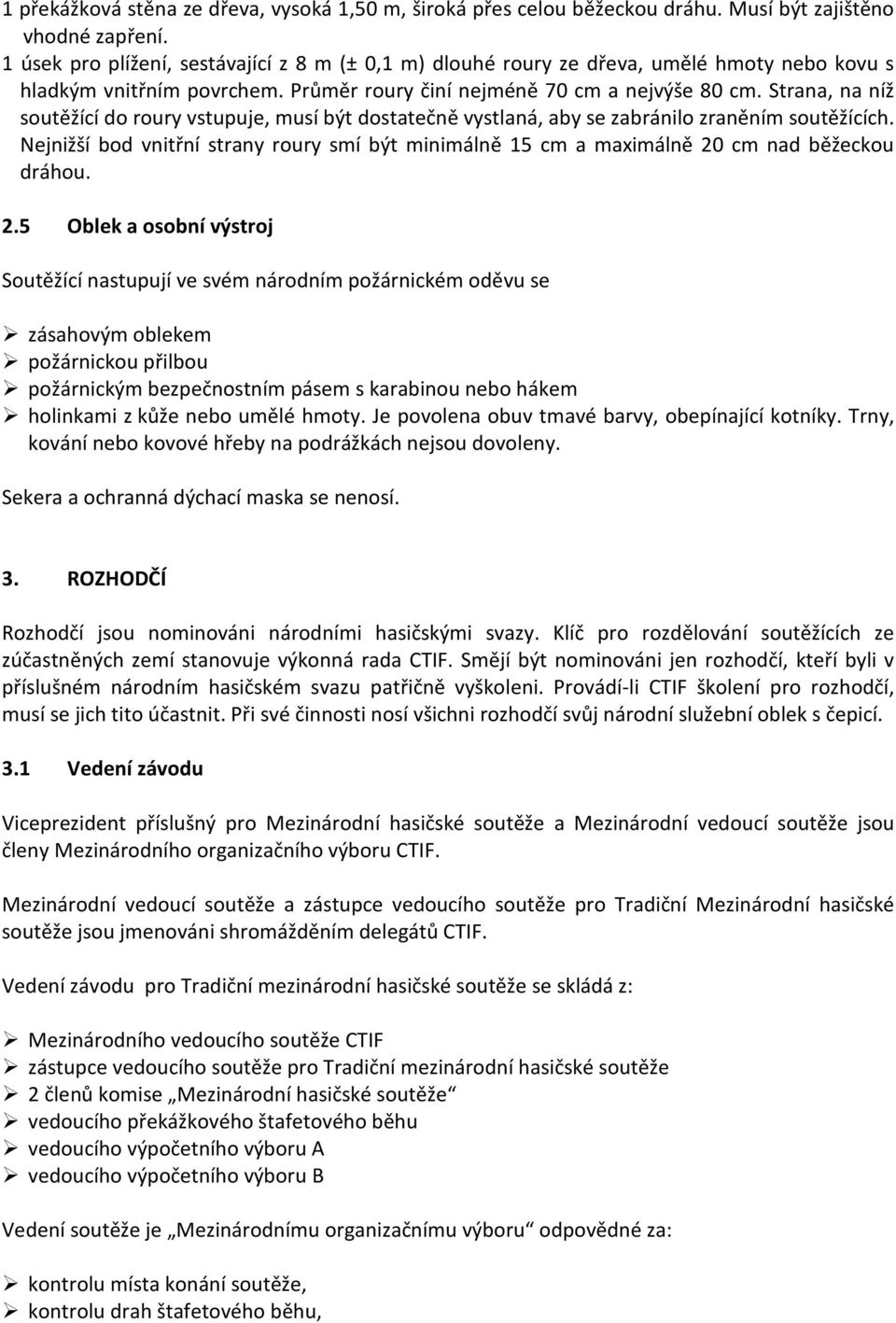 Strana, na níž soutěžící do roury vstupuje, musí být dostatečně vystlaná, aby se zabránilo zraněním soutěžících.