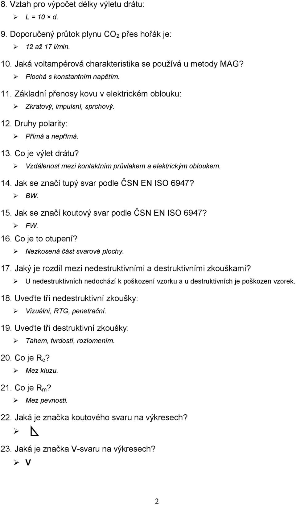 Vzdálenost mezi kontaktním průvlakem a elektrickým obloukem. 14. Jak se značí tupý svar podle ČSN EN ISO 6947? BW. 15. Jak se značí koutový svar podle ČSN EN ISO 6947? FW. 16. Co je to otupení?