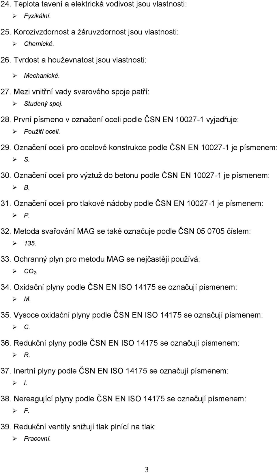 Označení oceli pro ocelové konstrukce podle ČSN EN 10027-1 je písmenem: S. 30. Označení oceli pro výztuž do betonu podle ČSN EN 10027-1 je písmenem: B. 31.