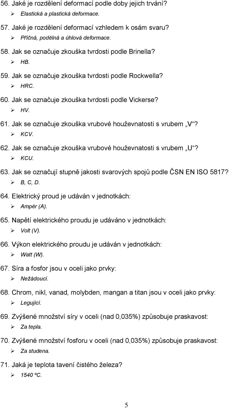 Jak se označuje zkouška vrubové houževnatosti s vrubem V? KCV. 62. Jak se označuje zkouška vrubové houževnatosti s vrubem U? KCU. 63.