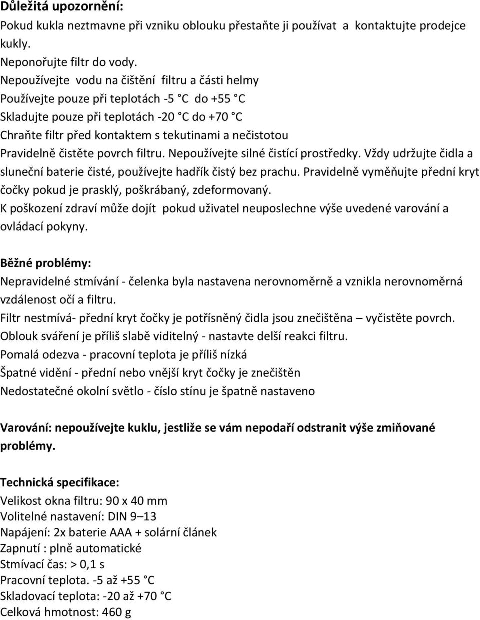 Pravidelně čistěte povrch filtru. Nepoužívejte silné čistící prostředky. Vždy udržujte čidla a sluneční baterie čisté, používejte hadřík čistý bez prachu.