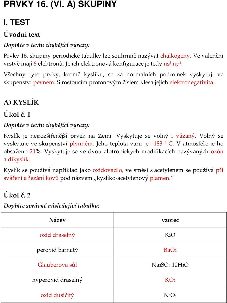 S rostoucím protonovým číslem klesá jejich elektronegativita. A) KYSLÍK Úkol č. 1 Doplňte v textu chybějící výrazy: Kyslík je nejrozšířenější prvek na Zemi. Vyskytuje se volný i vázaný.