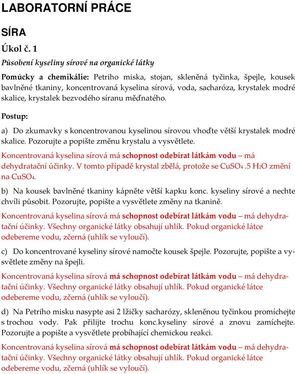 modré skalice, krystalek bezvodého síranu měďnatého. Postup: a) Do zkumavky s koncentrovanou kyselinou sírovou vhoďte větší krystalek modré skalice. Pozorujte a popište změnu krystalu a vysvětlete.