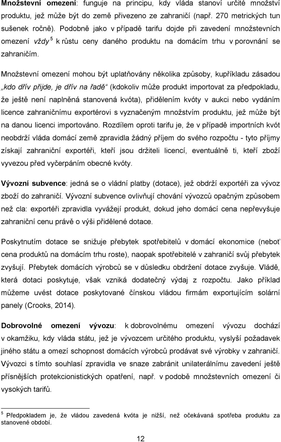Množstevní omezení mohou být uplatňovány několika způsoby, kupříkladu zásadou kdo dřív přijde, je dřív na řadě (kdokoliv může produkt importovat za předpokladu, že ještě není naplněná stanovená