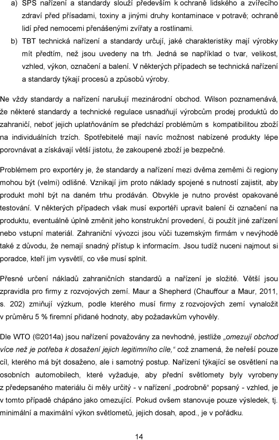 V některých případech se technická nařízení a standardy týkají procesů a způsobů výroby. Ne vždy standardy a nařízení narušují mezinárodní obchod.