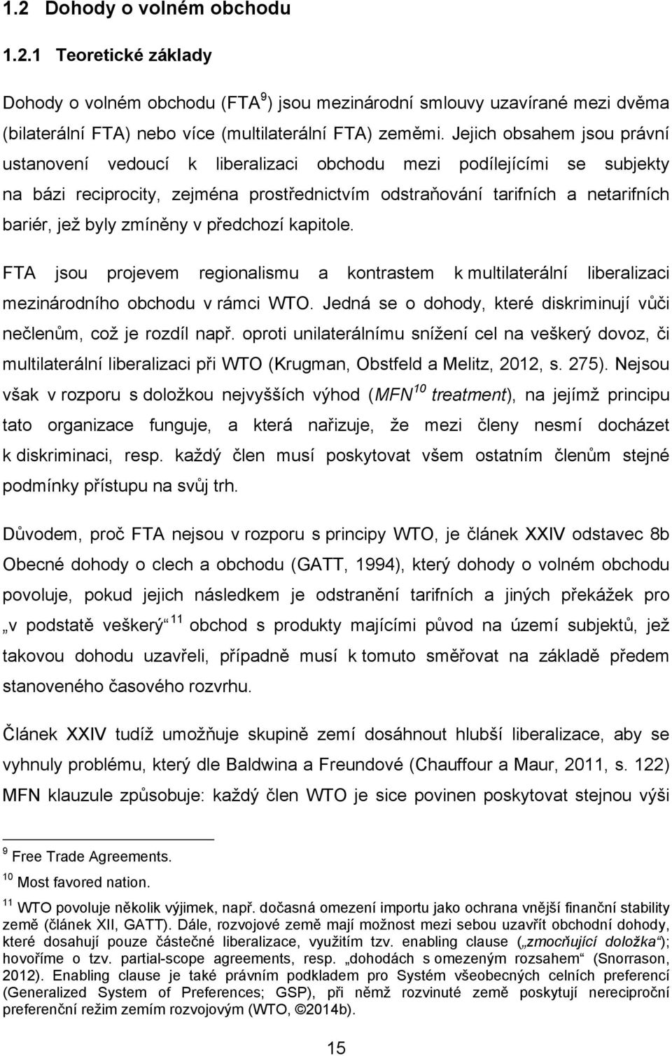 zmíněny v předchozí kapitole. FTA jsou projevem regionalismu a kontrastem k multilaterální liberalizaci mezinárodního obchodu v rámci WTO.