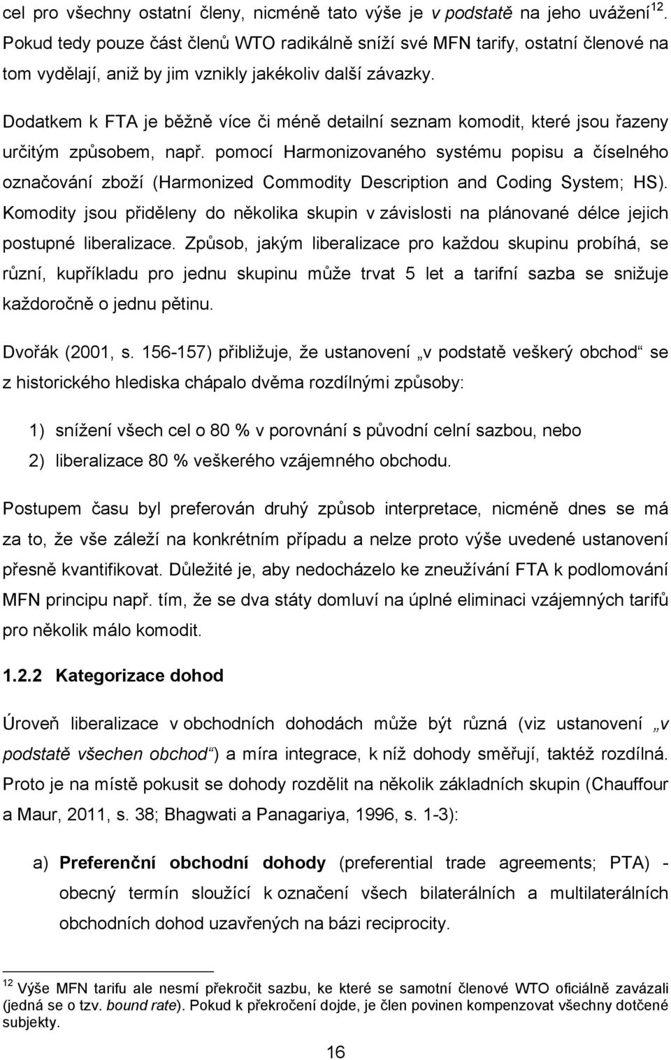 Dodatkem k FTA je běžně více či méně detailní seznam komodit, které jsou řazeny určitým způsobem, např.