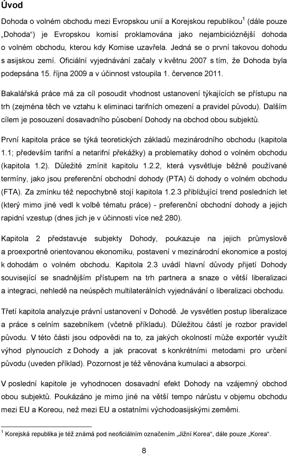 Bakalářská práce má za cíl posoudit vhodnost ustanovení týkajících se přístupu na trh (zejména těch ve vztahu k eliminaci tarifních omezení a pravidel původu).