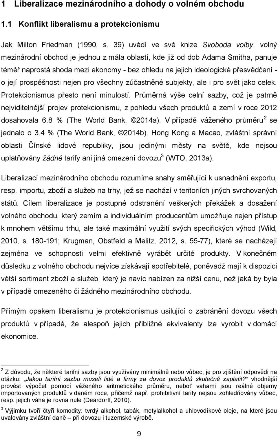 přesvědčení - o její prospěšnosti nejen pro všechny zúčastněné subjekty, ale i pro svět jako celek. Protekcionismus přesto není minulostí.