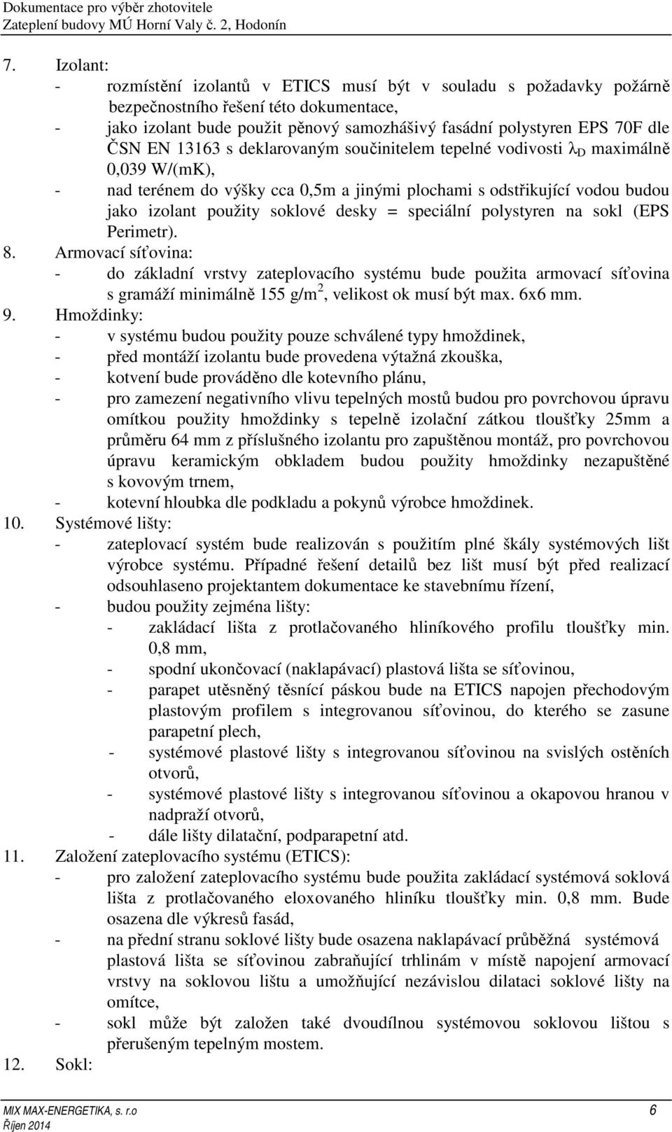 = speciální polystyren na sokl (EPS Perimetr). 8. Armovací síťovina: - do základní vrstvy zateplovacího systému bude použita armovací síťovina s gramáží minimálně 155 g/m 2, velikost ok musí být max.