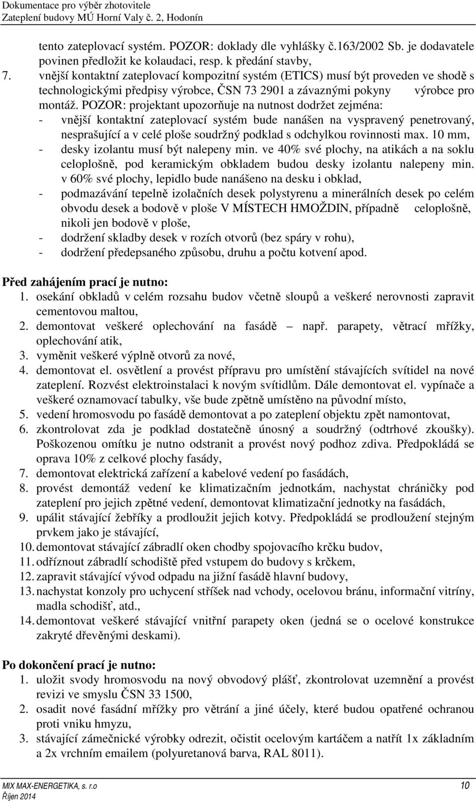 POZOR: projektant upozorňuje na nutnost dodržet zejména: - vnější kontaktní zateplovací systém bude nanášen na vyspravený penetrovaný, nesprašující a v celé ploše soudržný podklad s odchylkou