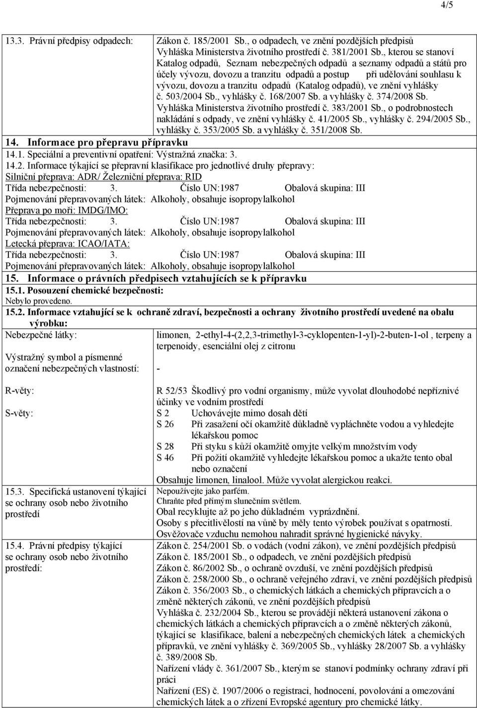 (Katalog odpadů), ve znění vyhlášky č. 503/2004 Sb., vyhlášky č. 168/2007 Sb. a vyhlášky č. 374/2008 Sb. Vyhláška Ministerstva životního prostředí č. 383/2001 Sb.