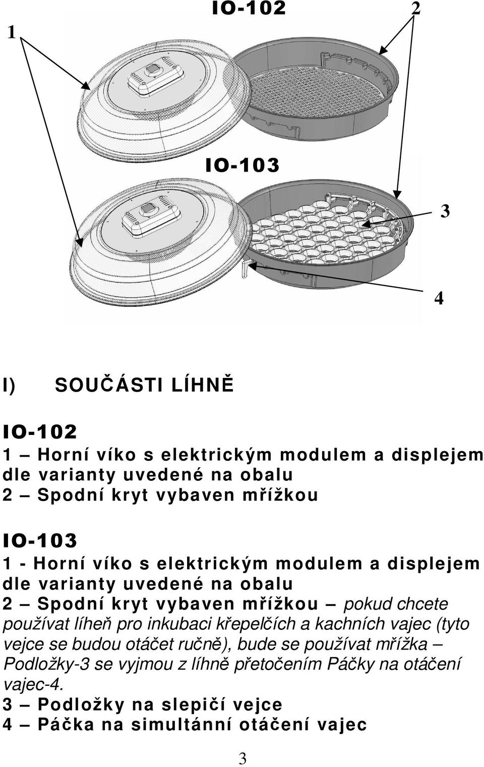 mřížkou pokud chcete používat líheň pro inkubaci křepelčích a kachních vajec (tyto vejce se budou otáčet ručně), bude se používat