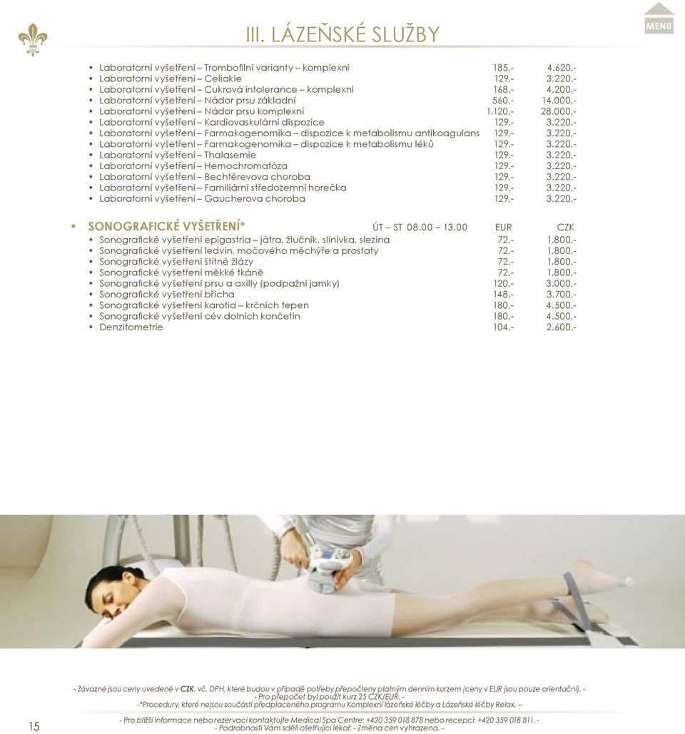 220,- Laboratorní vyšetření Farmakogenomika dispozice k metabolismu antikoagulans 129,- 3.220,- Laboratorní vyšetření Farmakogenomika dispozice k metabolismu léků 129,- 3.