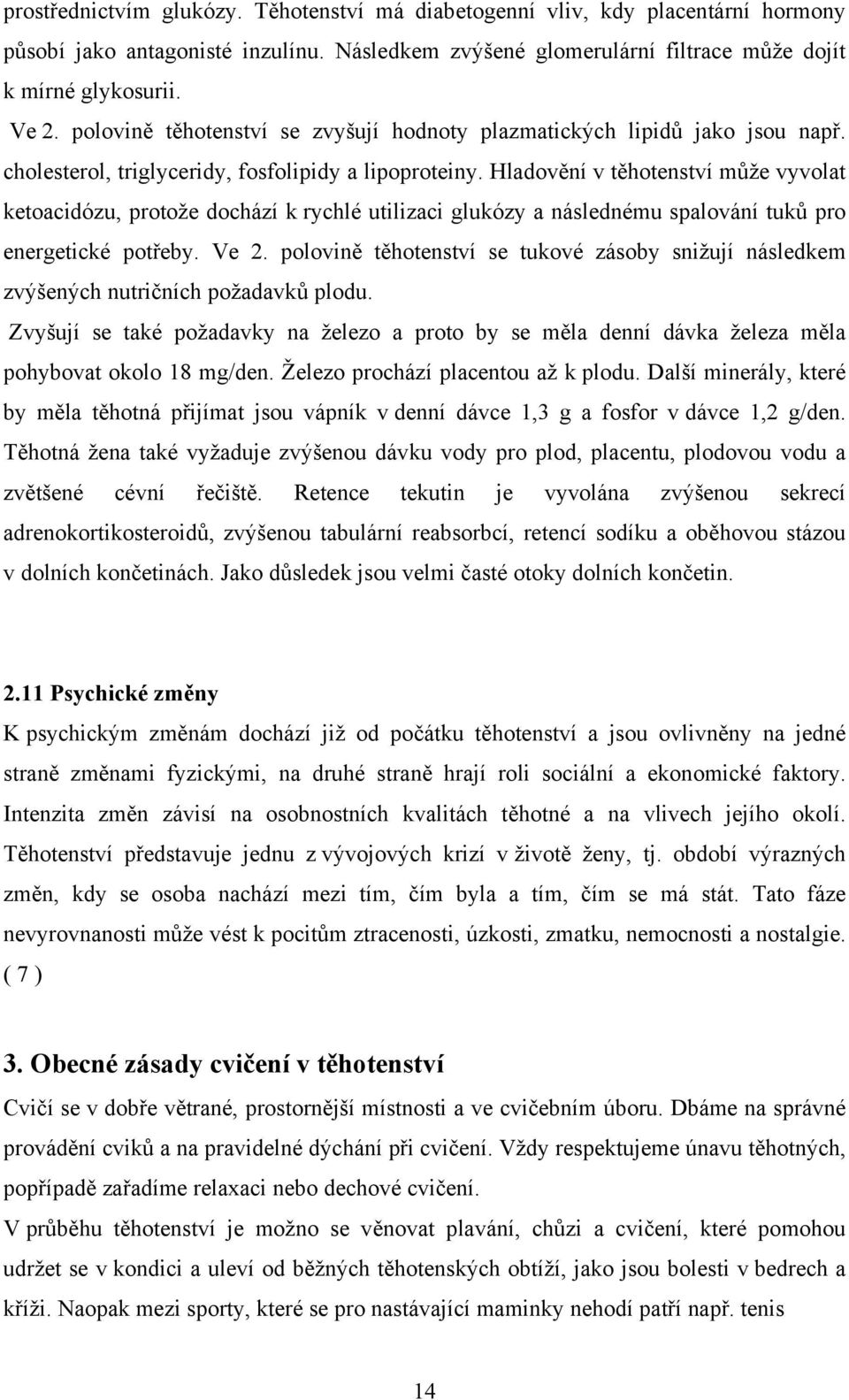 Hladovění v těhotenství může vyvolat ketoacidózu, protože dochází k rychlé utilizaci glukózy a následnému spalování tuků pro energetické potřeby. Ve 2.