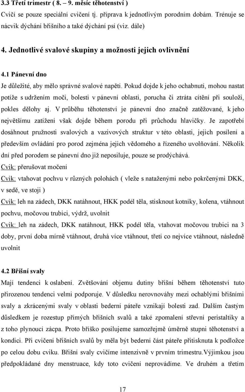 Pokud dojde k jeho ochabnutí, mohou nastat potíže s udržením moči, bolesti v pánevní oblasti, porucha či ztráta cítění při souloži, pokles dělohy aj.