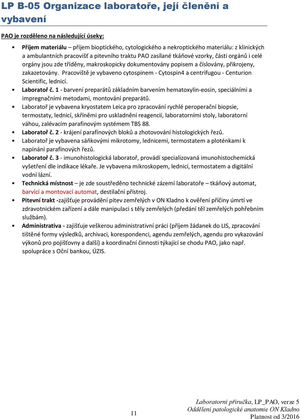 Pracoviště je vybaveno cytospinem - Cytospin4 a centrifugou - Centurion Scientific, lednicí. Laboratoř č.