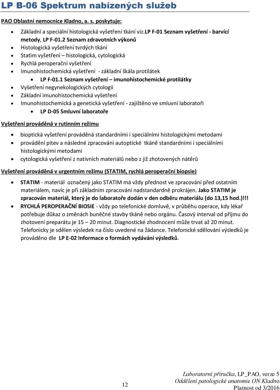 F-01.1 Seznam vyšetření imunohistochemické protilátky Vyšetření negynekologických cytologií Základní imunohistochemická vyšetření Imunohistochemická a genetická vyšetření - zajištěno ve smluvní