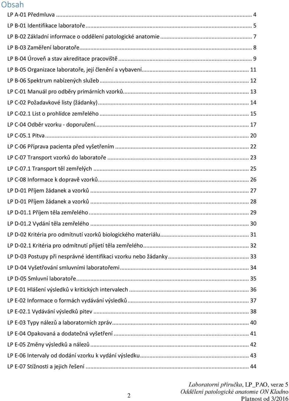 .. 13 LP C-02 Požadavkové listy (žádanky)... 14 LP C-02.1 List o prohlídce zemřelého... 15 LP C-04 Odběr vzorku - doporučení... 17 LP C-05.1 Pitva... 20 LP C-06 Příprava pacienta před vyšetřením.