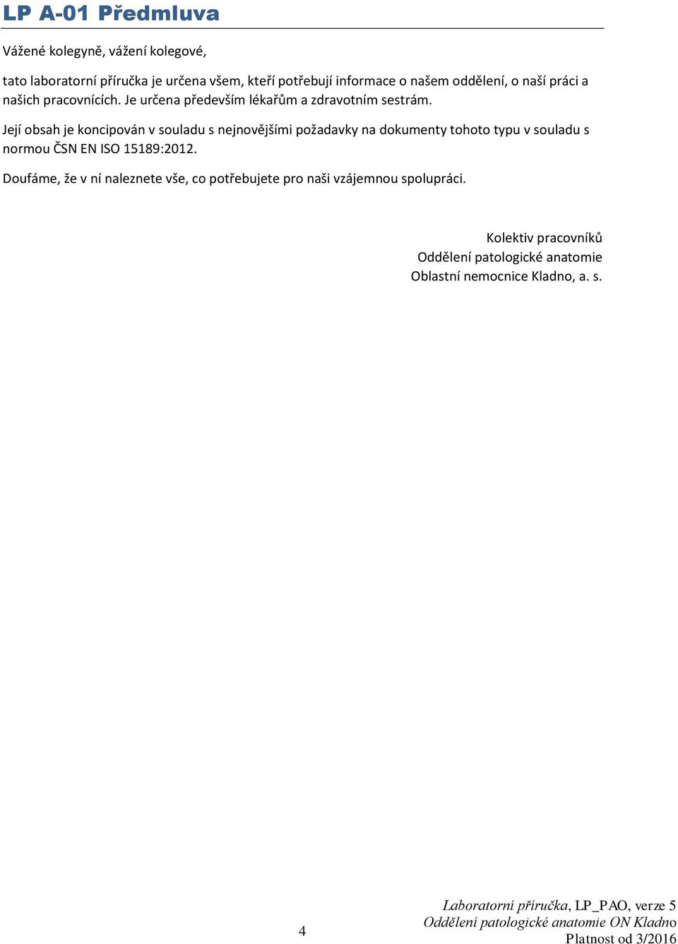 Její obsah je koncipován v souladu s nejnovějšími požadavky na dokumenty tohoto typu v souladu s normou ČSN EN ISO 15189:2012.