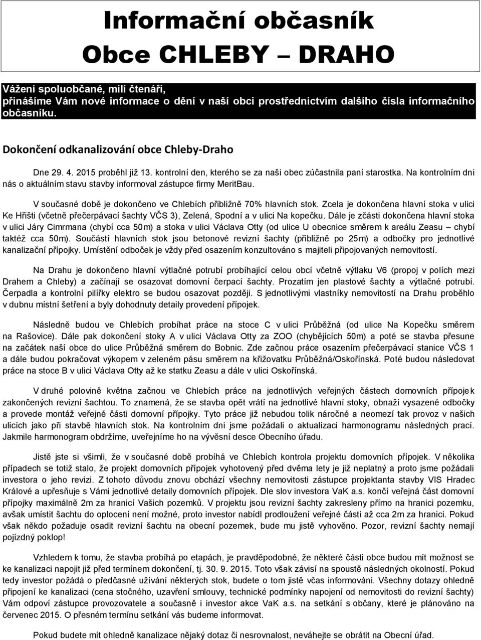 Na kontrolním dni nás o aktuálním stavu stavby informoval zástupce firmy MeritBau. V současné době je dokončeno ve Chlebích přibližně 70% hlavních stok.