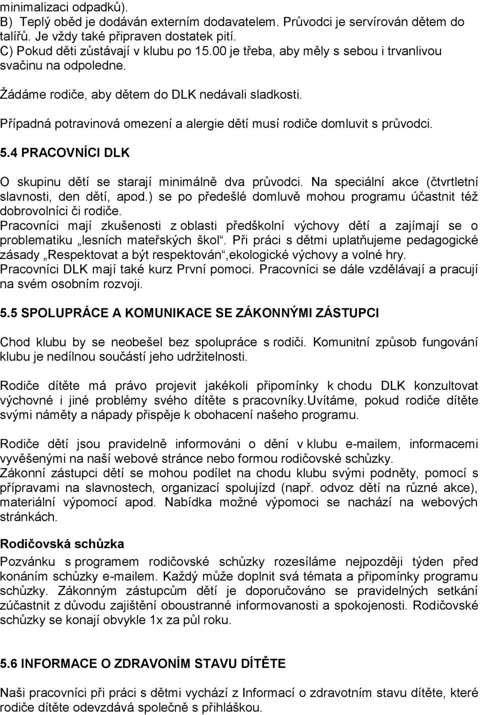 4 PRACOVNÍCI DLK O skupinu dětí se starají minimálně dva průvodci. Na speciální akce (čtvrtletní slavnosti, den dětí, apod.) se po předešlé domluvě mohou programu účastnit téţ dobrovolníci či rodiče.