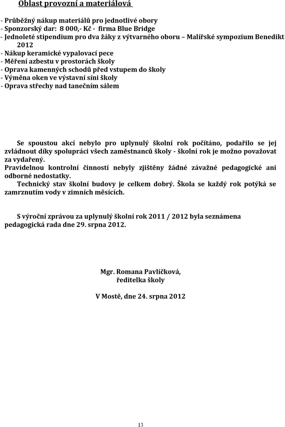 tanečním sálem Se spoustou akcí nebylo pro uplynulý školní rok počítáno, podařilo se jej zvládnout díky spolupráci všech zaměstnanců školy - školní rok je možno považovat za vydařený.
