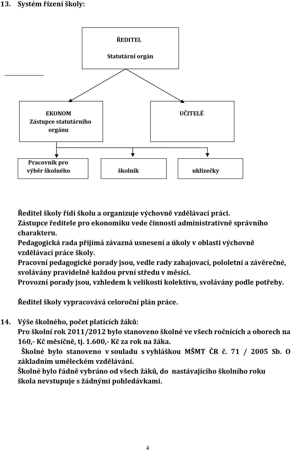 Pracovní pedagogické porady jsou, vedle rady zahajovací, pololetní a závěrečné, svolávány pravidelně každou první středu v měsíci.