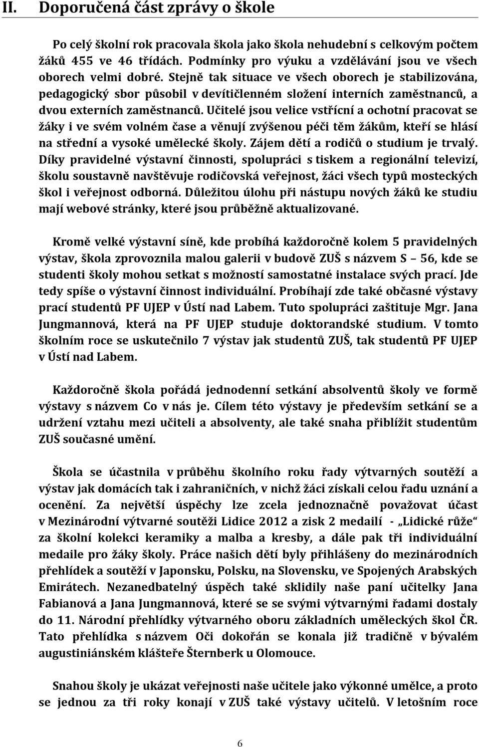 Učitelé jsou velice vstřícní a ochotní pracovat se žáky i ve svém volném čase a věnují zvýšenou péči těm žákům, kteří se hlásí na střední a vysoké umělecké školy.