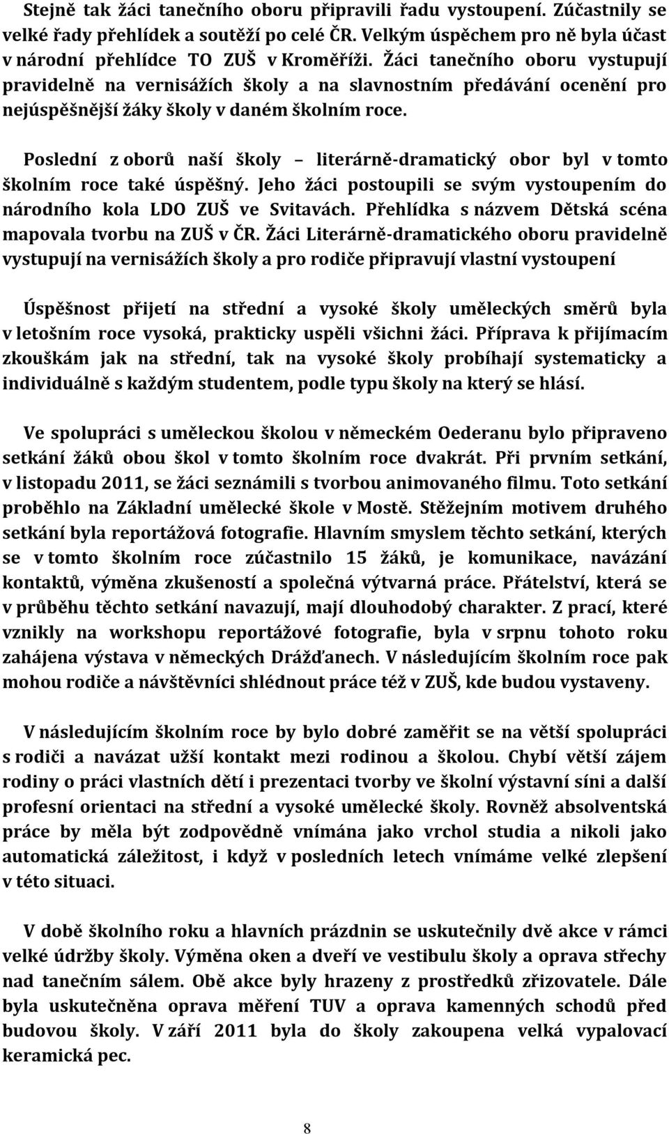 Poslední z oborů naší školy literárně-dramatický obor byl v tomto školním roce také úspěšný. Jeho žáci postoupili se svým vystoupením do národního kola LDO ZUŠ ve Svitavách.