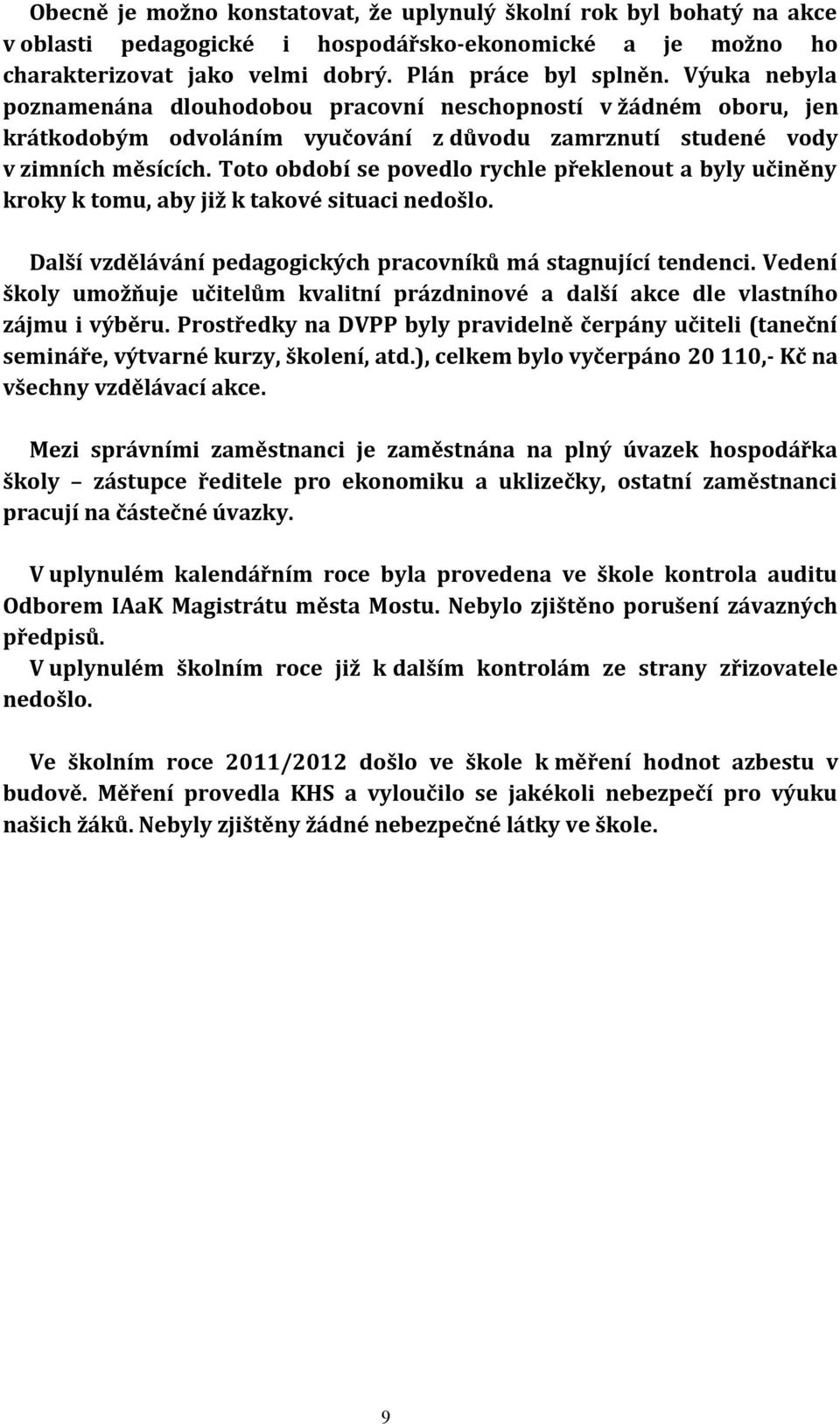 Toto období se povedlo rychle překlenout a byly učiněny kroky k tomu, aby již k takové situaci nedošlo. Další vzdělávání pedagogických pracovníků má stagnující tendenci.