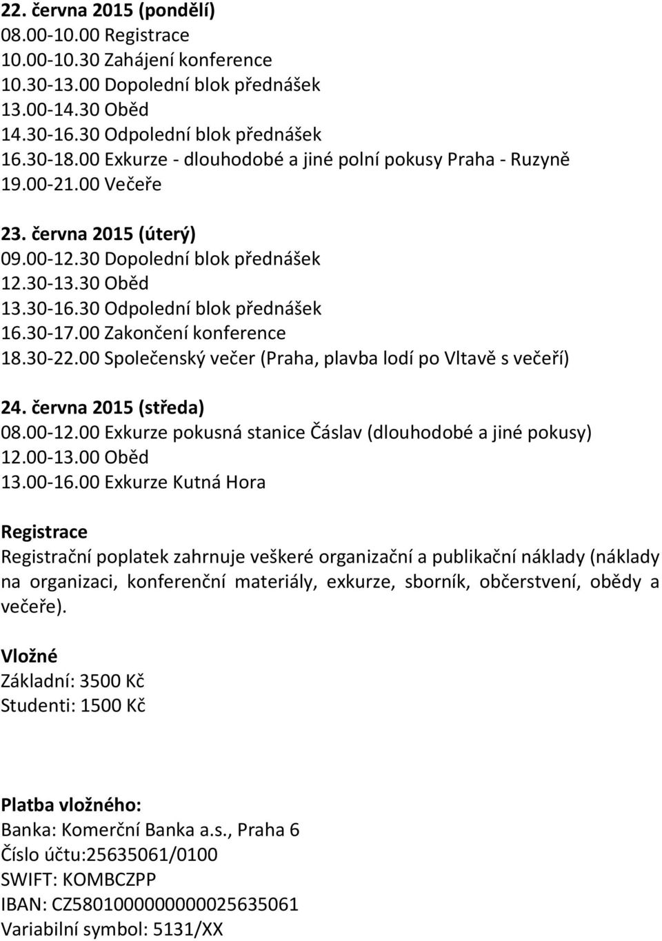 30-17.00 Zakončení konference 18.30-22.00 Společenský večer (Praha, plavba lodí po Vltavě s večeří) 24. června 2015 (středa) 08.00-12.00 Exkurze pokusná stanice Čáslav (dlouhodobé a jiné pokusy) 12.