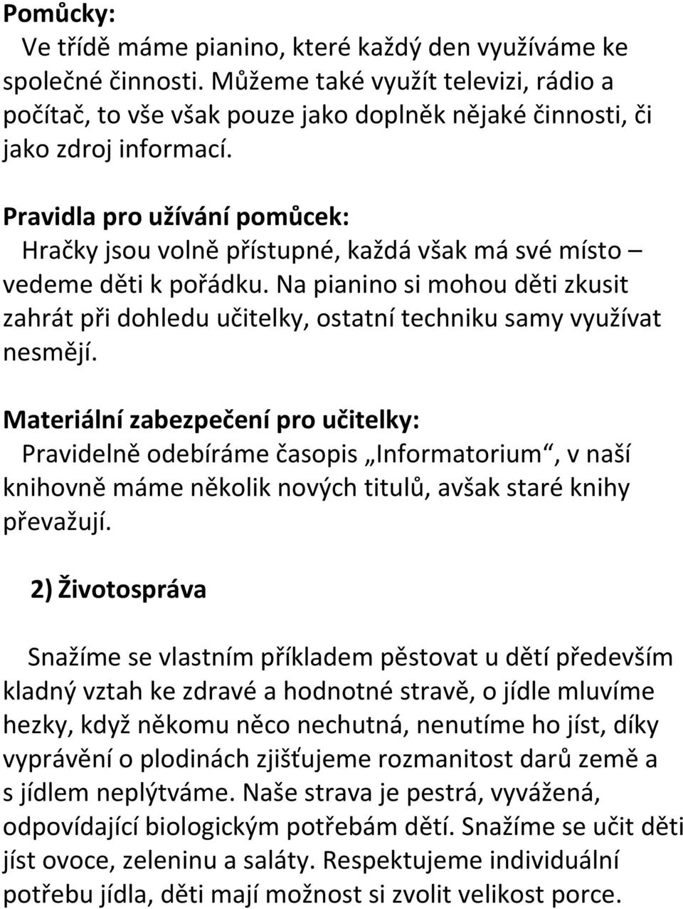 Na pianino si mohou děti zkusit zahrát při dohledu učitelky, ostatní techniku samy využívat nesmějí.