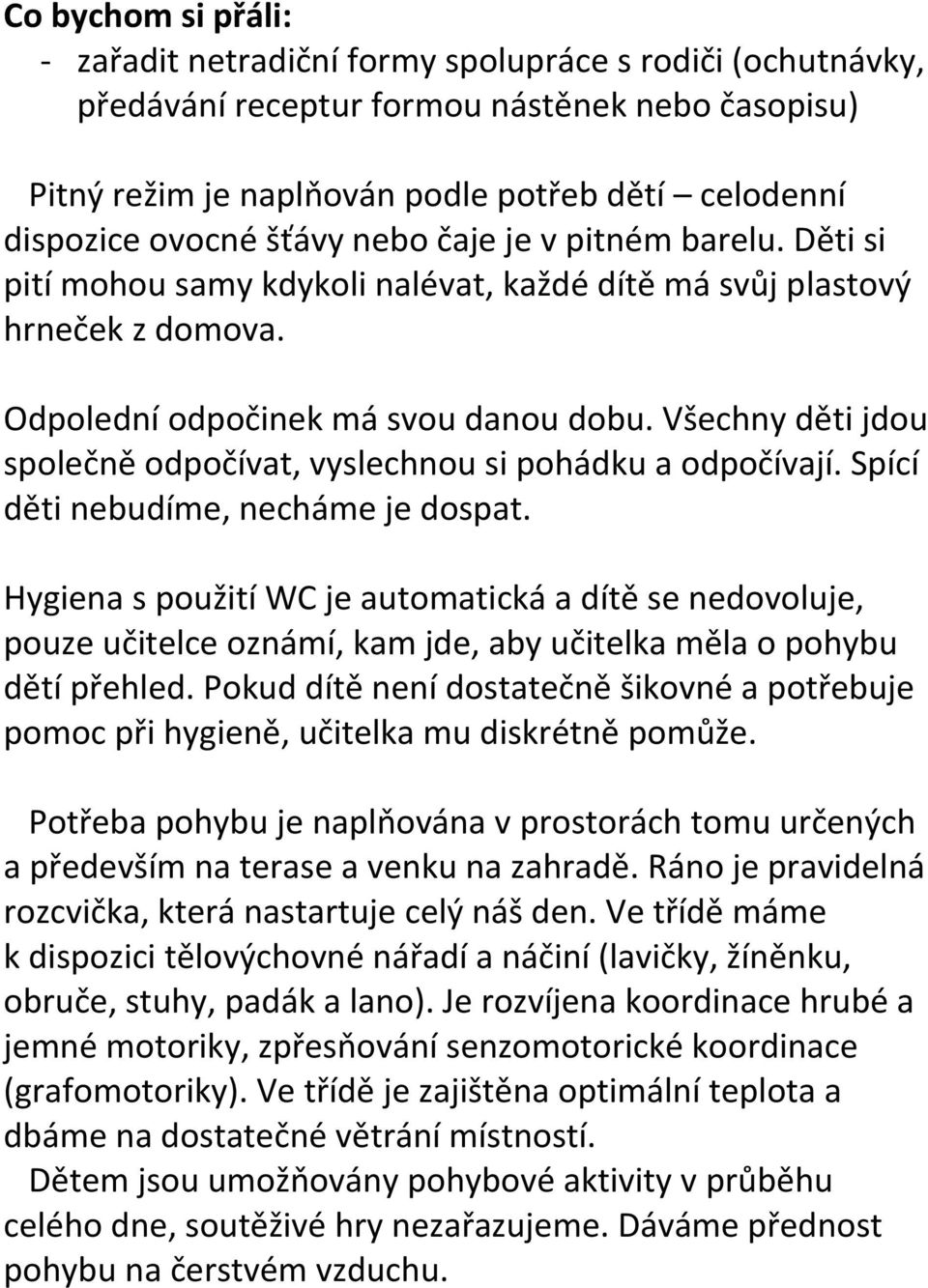 Všechny děti jdou společně odpočívat, vyslechnou si pohádku a odpočívají. Spící děti nebudíme, necháme je dospat.