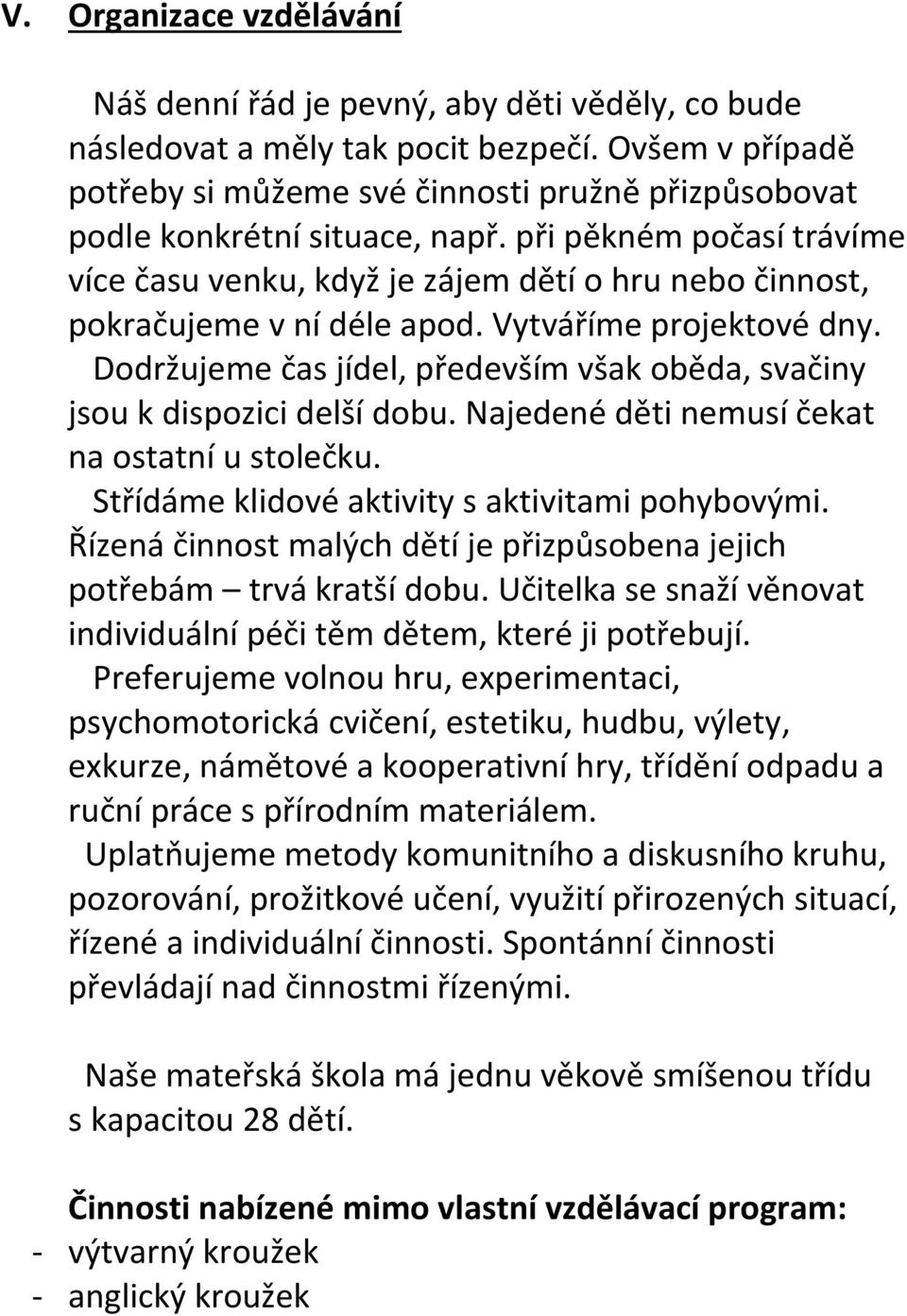 při pěkném počasí trávíme více času venku, když je zájem dětí o hru nebo činnost, pokračujeme v ní déle apod. Vytváříme projektové dny.