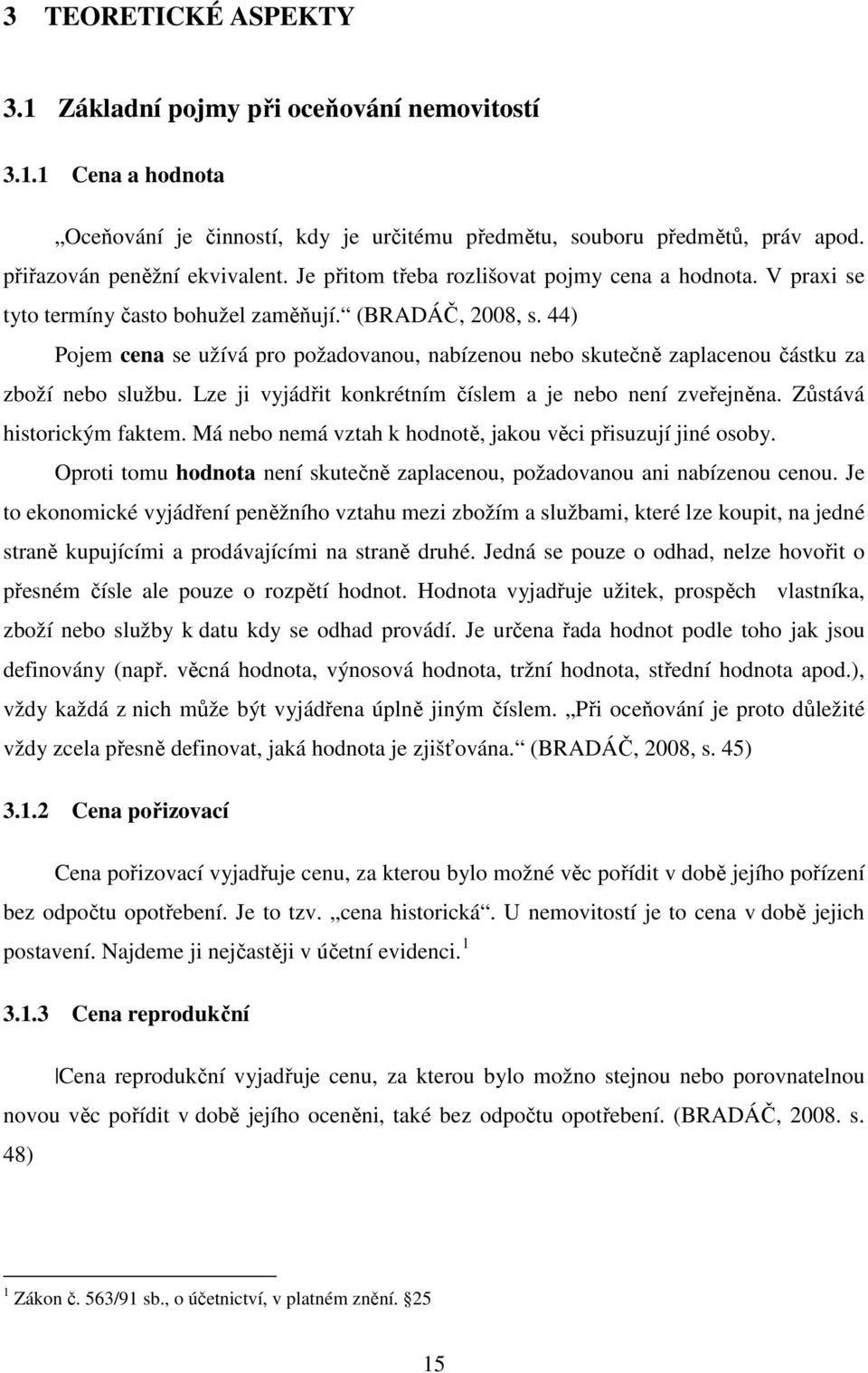 44) Pojem cena se užívá pro požadovanou, nabízenou nebo skutečně zaplacenou částku za zboží nebo službu. Lze ji vyjádřit konkrétním číslem a je nebo není zveřejněna. Zůstává historickým faktem.
