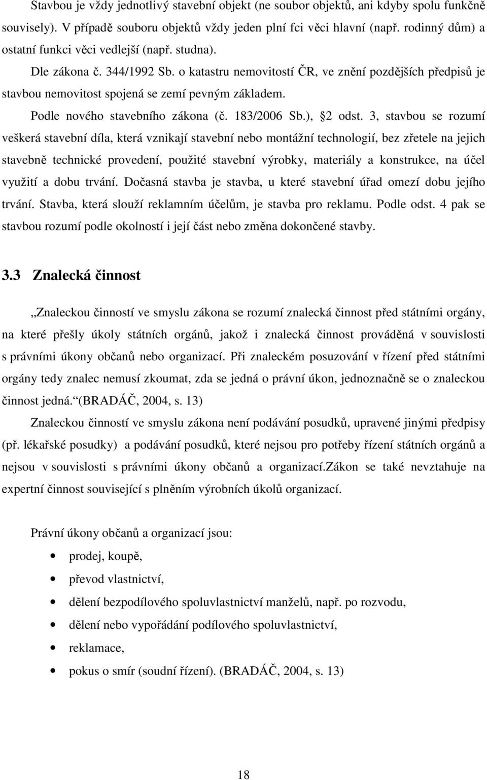 Podle nového stavebního zákona (č. 183/2006 Sb.), 2 odst.